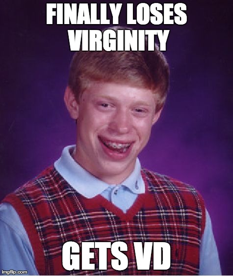 Oh, Brian.  Better luck next time... | FINALLY LOSES VIRGINITY GETS VD | image tagged in memes,bad luck brian | made w/ Imgflip meme maker