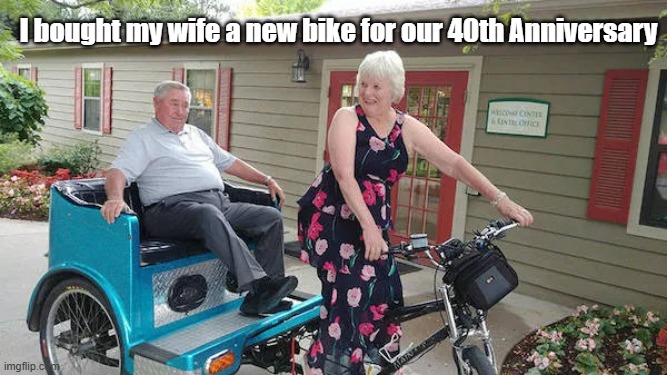 Anniversary Bike | I bought my wife a new bike for our 40th Anniversary | image tagged in wife,anniversary,bikes,true love | made w/ Imgflip meme maker