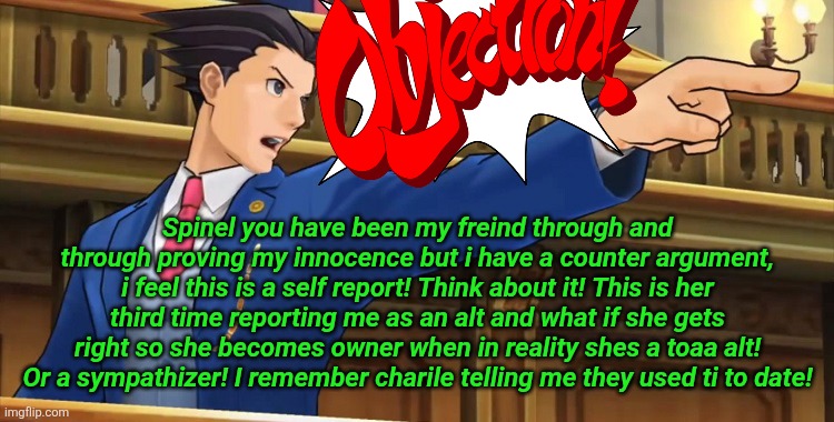 Objection2016 | Spinel you have been my freind through and through proving my innocence but i have a counter argument, i feel this is a self report! Think a | image tagged in objection2016 | made w/ Imgflip meme maker