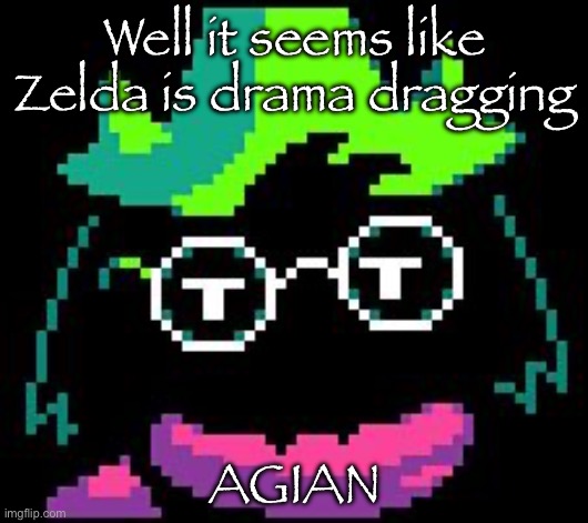 Non-Impressed Ralsei | Well it seems like Zelda is drama dragging; AGIAN | image tagged in non-impressed ralsei | made w/ Imgflip meme maker
