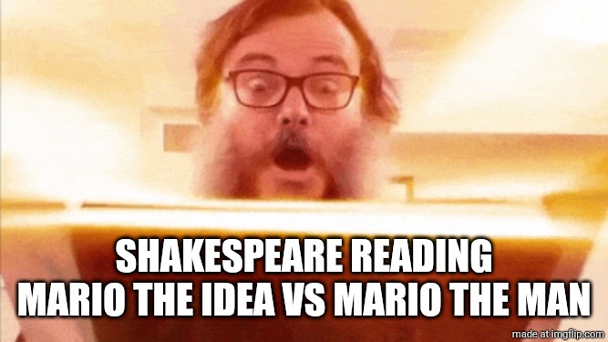 perchance | shakespeare reading mario the idea vs mario the man | image tagged in jack black reading book | made w/ Imgflip meme maker