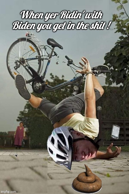 Joe Biden Bike crash | When yer Ridin' with Biden you get in the shit ! | image tagged in joe biden bike crash | made w/ Imgflip meme maker