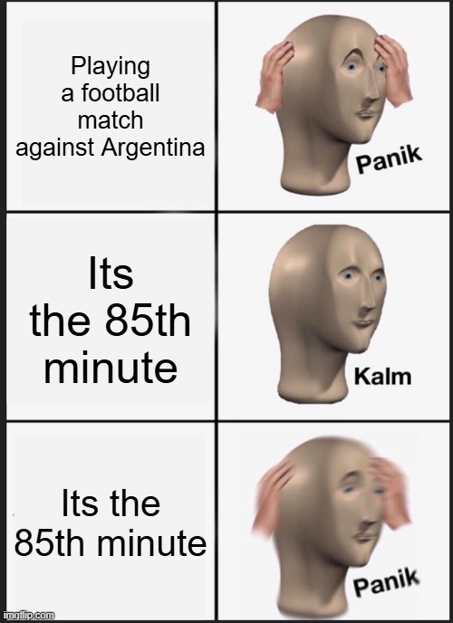 Vargentina | Playing a football match against Argentina; Its the 85th minute; Its the 85th minute | image tagged in memes,panik kalm panik | made w/ Imgflip meme maker