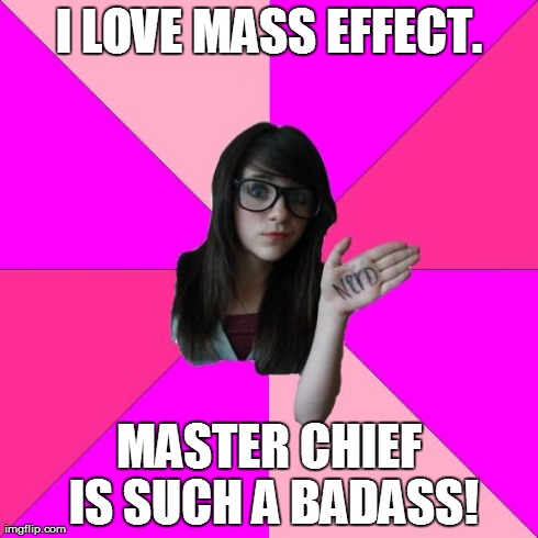 Idiot Nerd Girl Meme | I LOVE MASS EFFECT. MASTER CHIEF IS SUCH A BADASS! | image tagged in memes,idiot nerd girl | made w/ Imgflip meme maker