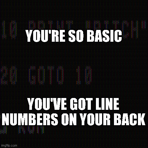 You're So BASIC You've got line numbers on your back | You're So basic; you've got line numbers on your back | image tagged in basic-bitch-color-apple2 faded png | made w/ Imgflip meme maker