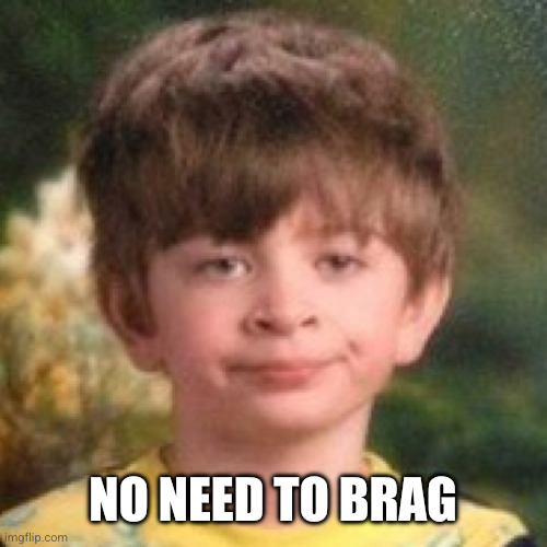 Annoyed face | No need to brag | image tagged in annoyed face | made w/ Imgflip meme maker