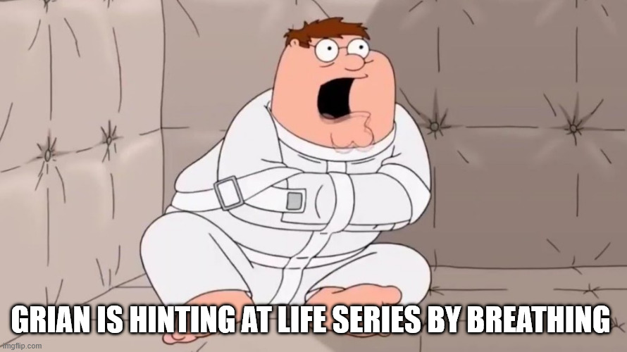 Peter Griffin Insane Asylum | Grian is hinting at life series by breathing | image tagged in peter griffin insane asylum | made w/ Imgflip meme maker