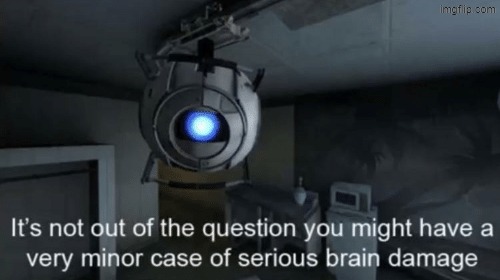 Minor Case of Serious Brain Damage | image tagged in minor case of serious brain damage,memes,wheatley,portal,brain,damage | made w/ Imgflip meme maker