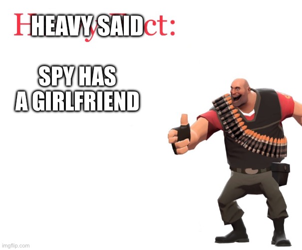 Spy has a girlfriend Heavy said | image tagged in heavy fact | made w/ Imgflip meme maker