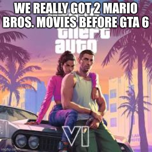 We really got ___ before GTA 6 | we really got 2 Mario Bros. movies before GTA 6 | image tagged in we really got ___ before gta 6 | made w/ Imgflip meme maker