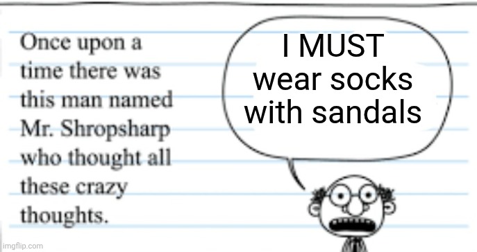 crazy thoughts | I MUST wear socks with sandals | image tagged in crazy thoughts | made w/ Imgflip meme maker