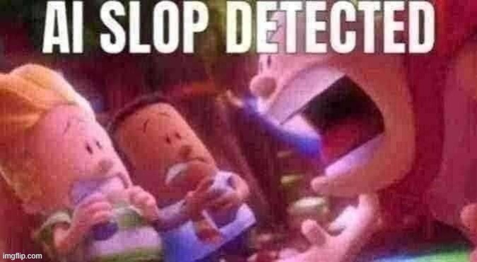 AI SLOP DETECTED | image tagged in ai slop detected | made w/ Imgflip meme maker