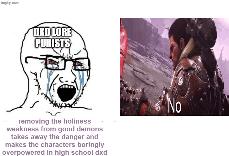 Actually, it is about achieving peace, as achieving peace is Highschool dxd's core dna | dxd lore purists; removing the holiness weakness from good demons takes away the danger and makes the characters boringly overpowered in high school dxd | image tagged in soyboy vs yes chad,highschool dxd,doom | made w/ Imgflip meme maker