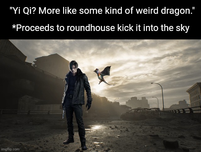Re9 moment | "Yi Qi? More like some kind of weird dragon."; *Proceeds to roundhouse kick it into the sky | image tagged in the-ruins-of-raccoon-city-v0-sawpmlpkge5f1 png,memes,dinosaur,resident evil,funny,humor | made w/ Imgflip meme maker