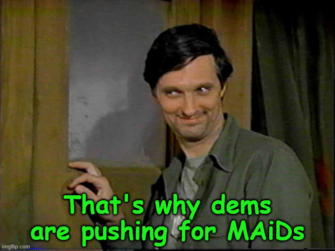 Hawkeye | That's why dems are pushing for MAiDs | image tagged in hawkeye | made w/ Imgflip meme maker