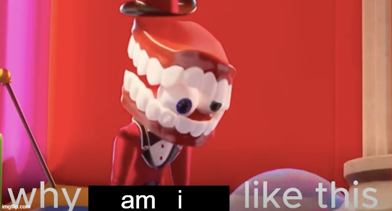 Caine why are you like this | am   i | image tagged in caine why are you like this | made w/ Imgflip meme maker
