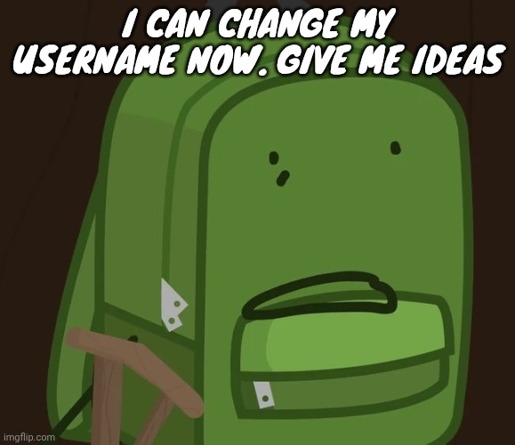 Oh shit | I can change my username now. Give me ideas | image tagged in oh shit | made w/ Imgflip meme maker