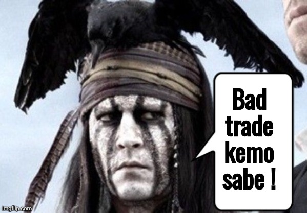 Tonto meme | Bad trade kemo sabe ! | image tagged in tonto meme | made w/ Imgflip meme maker