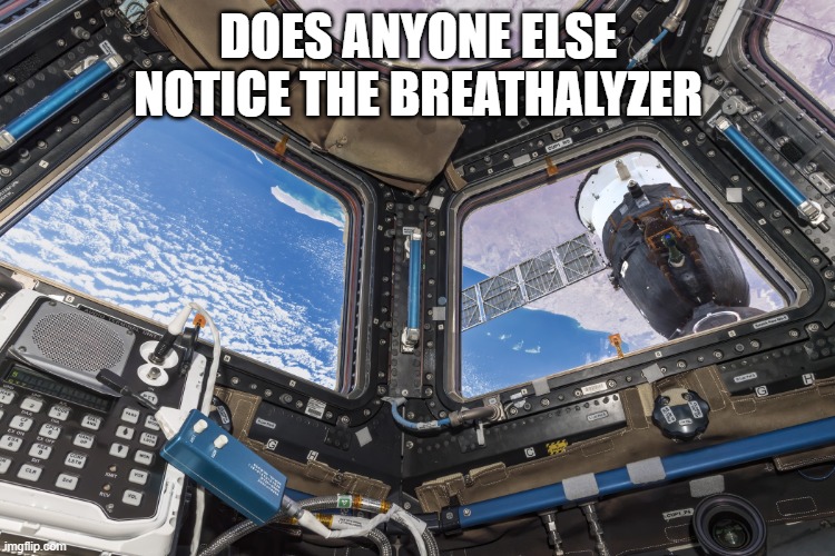 Does anyone else notice the breathalyser?? | Does anyone else notice the Breathalyzer | image tagged in nasa,dui | made w/ Imgflip meme maker