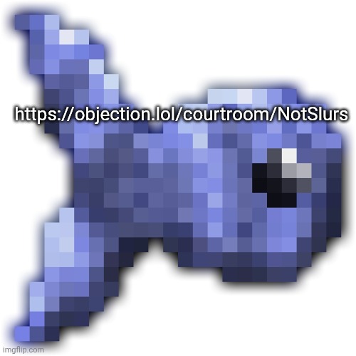 New fishium | https://objection.lol/courtroom/NotSlurs | image tagged in new fishium | made w/ Imgflip meme maker