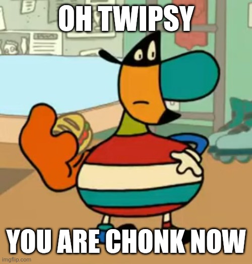 Uhhhh | Oh twipsy; You are chonk now | image tagged in chunk twipsy,twipsy,chunk,mascot,mascots,idk | made w/ Imgflip meme maker