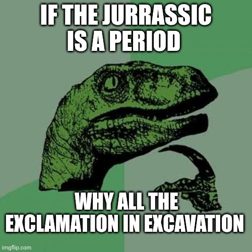 Quote mode | If the jurrassic is a period; Why all the exclamation in excavation | image tagged in memes,philosoraptor | made w/ Imgflip meme maker