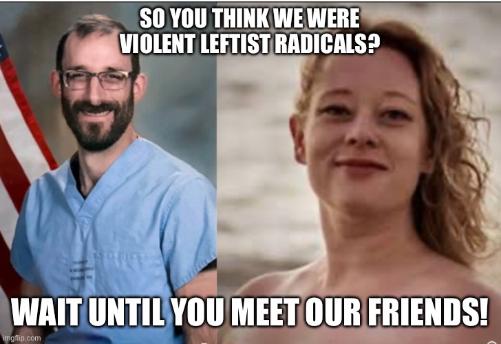 IMG_9961.jpeg | So you think we were violent leftist radicals? Wait until you meet our friends! | image tagged in img_9961 jpeg | made w/ Imgflip meme maker