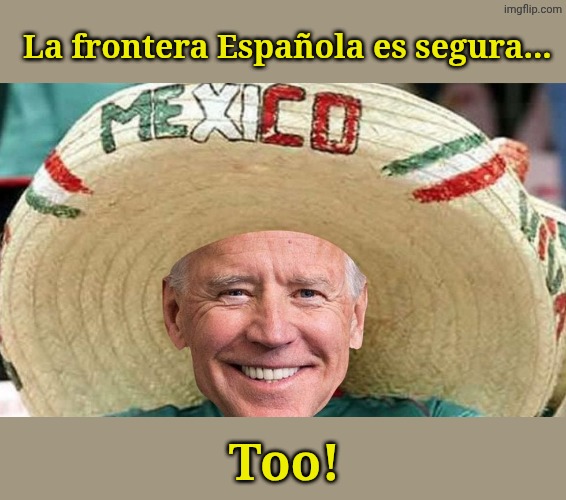 You TELL 'em, Big Guy! | La frontera Española es segura... Too! | image tagged in mexican joe | made w/ Imgflip meme maker