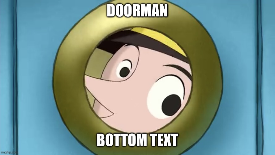 namrooD | DOORMAN; BOTTOM TEXT | image tagged in doorman,bottom text,lol,curious george,aaaaaaaaaaaaaaaaaaaaaaaaaaa | made w/ Imgflip meme maker