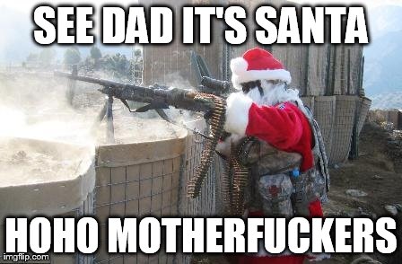 Hohoho Meme | SEE DAD IT'S SANTA HOHO MOTHERF**KERS | image tagged in memes,hohoho | made w/ Imgflip meme maker
