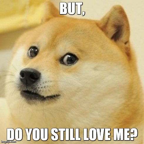 Doge Meme | BUT, DO YOU STILL LOVE ME? | image tagged in memes,doge | made w/ Imgflip meme maker