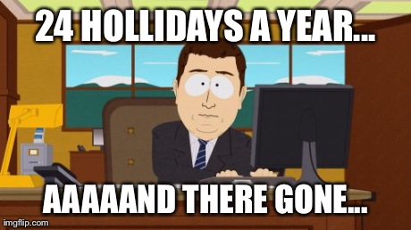 Aaaaand Its Gone Meme | 24 HOLLIDAYS A YEAR... AAAAAND THERE GONE... | image tagged in memes,aaaaand its gone | made w/ Imgflip meme maker