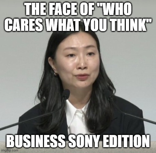 The face of "who cares what you think" | The face of "who cares what you think"; Business Sony Edition | image tagged in lin tao,funny,sony,playstation,who cares,business | made w/ Imgflip meme maker