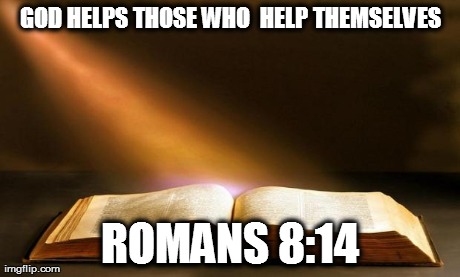 Bible  | GOD HELPS THOSE WHO 
HELP THEMSELVES ROMANS 8:14 | image tagged in bible ,dupedmemes | made w/ Imgflip meme maker