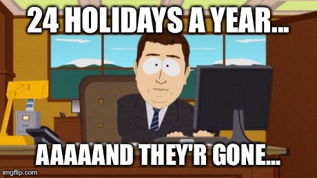 Aaaaand Its Gone | 24 HOLIDAYS A YEAR... AAAAAND THEY'R GONE... | image tagged in memes,aaaaand its gone | made w/ Imgflip meme maker