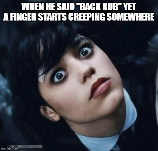 More Than a Back Rub | When he said "back rub" yet a finger starts creeping somewhere | image tagged in sex jokes | made w/ Imgflip meme maker