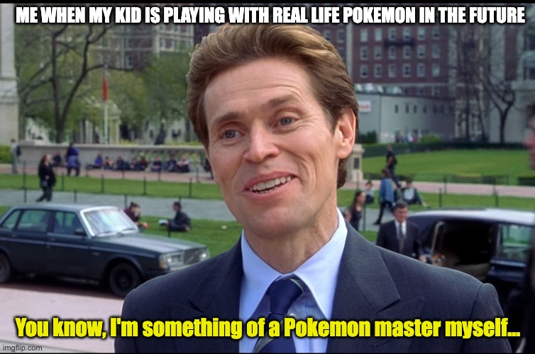 real-life pokemon?? | me when my kid is playing with real life pokemon in the future; You know, I'm something of a Pokemon master myself... | image tagged in you know i am somewhat a scientist myself | made w/ Imgflip meme maker