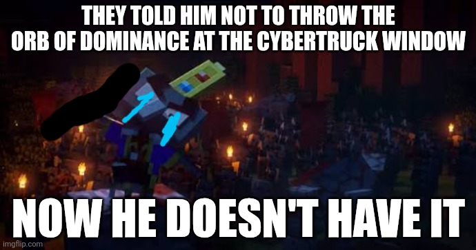 Army Of Illagers | They told him not to throw the orb of dominance at the Cybertruck window; Now he doesn't have it | image tagged in army of illagers | made w/ Imgflip meme maker