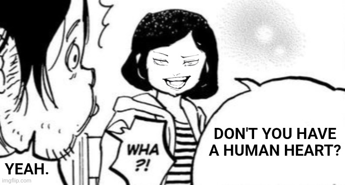 Don't you have a human heart? Yeah. | image tagged in memes,human,heart | made w/ Imgflip meme maker