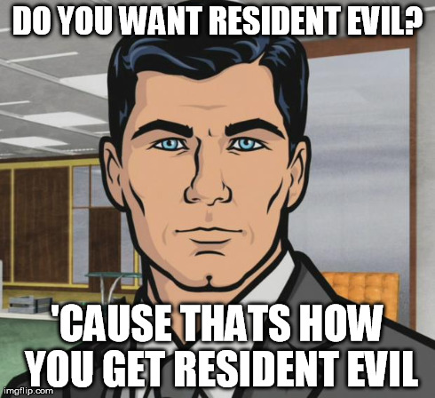 Archer Meme | DO YOU WANT RESIDENT EVIL? 'CAUSE THATS HOW YOU GET RESIDENT EVIL | image tagged in memes,archer,AdviceAnimals | made w/ Imgflip meme maker