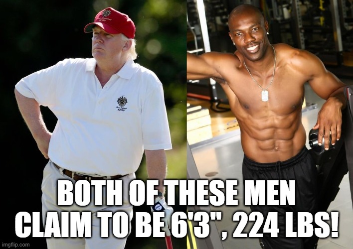 Trump height weight | Both of these men claim to be 6'3", 224 LBs! | made w/ Imgflip meme maker