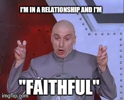 Dr Evil Laser | I'M IN A RELATIONSHIP AND I'M  "FAITHFUL" | image tagged in memes,dr evil laser | made w/ Imgflip meme maker