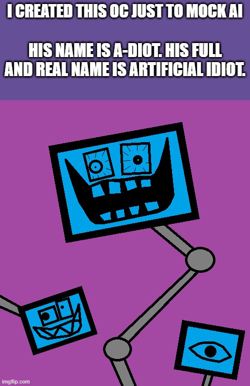 I was bored, so I created this. | I created this OC just to mock AI; His name is A-diot. His full and real name is Artificial Idiot. | image tagged in oc | made w/ Imgflip meme maker