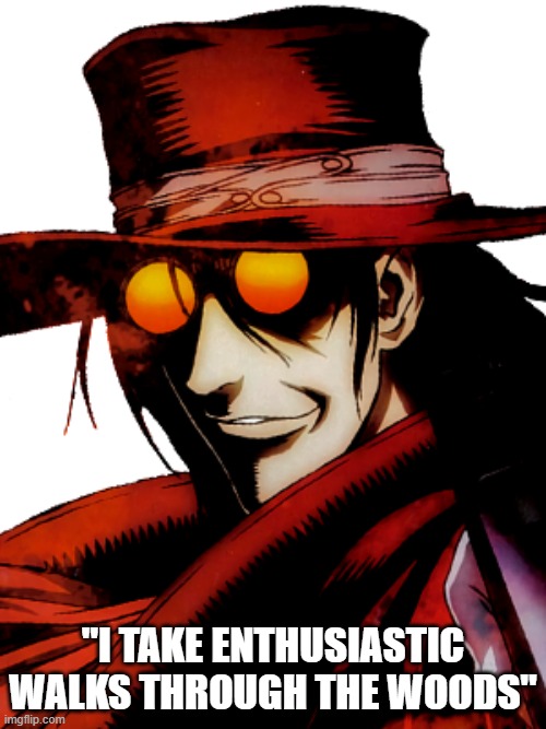 Alucard takes Walkies | "i take enthusiastic walks through the woods" | image tagged in hellsing,alucard,anime,vampires | made w/ Imgflip meme maker