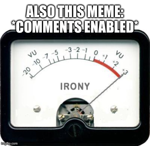 When you say “comments disabled” in a meme but the comments are actually on: | ALSO THIS MEME: *COMMENTS ENABLED* | image tagged in irony meter,comments,liar liar pants on fire,bruh,imgflip humor | made w/ Imgflip meme maker