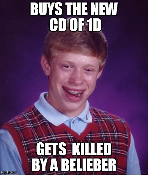Bad Luck Brian Meme | BUYS THE NEW  CD OF 1D  GETS  KILLED BY A BELIEBER | image tagged in memes,bad luck brian | made w/ Imgflip meme maker