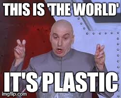 Dr Evil Laser | THIS IS 'THE WORLD' IT'S PLASTIC | image tagged in memes,dr evil laser | made w/ Imgflip meme maker