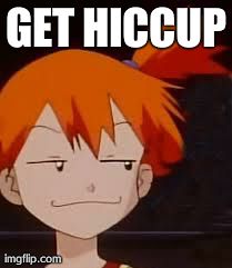Derp Face Misty | GET HICCUP | image tagged in derp face misty | made w/ Imgflip meme maker