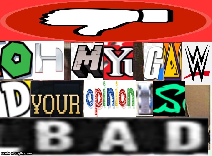 Oh My Gawd Your Opinion Is B a d | image tagged in oh my gawd your opinion is b a d | made w/ Imgflip meme maker