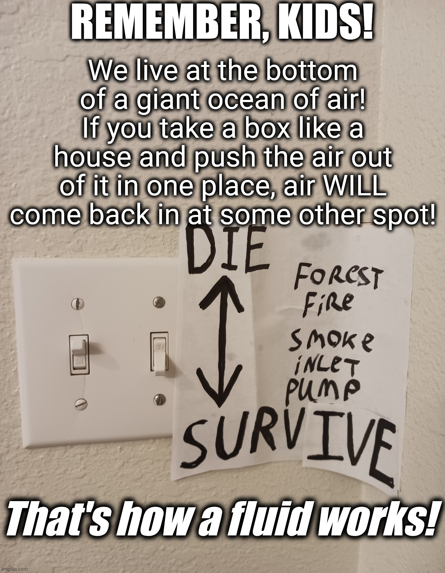 IT WILL FIND A CRACK like a dandelion | Remember, kids! We live at the bottom of a giant ocean of air!
If you take a box like a house and push the air out of it in one place, air WILL come back in at some other spot! That's how a fluid works! | image tagged in wildfire,wildfires,arson,fluid dynamics,physics,common sense | made w/ Imgflip meme maker
